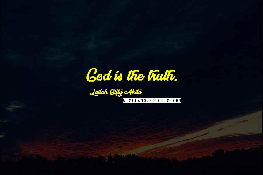 Lailah Gifty Akita Quotes: God is the truth.