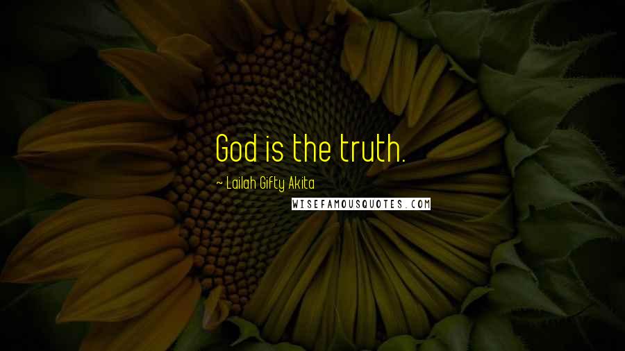 Lailah Gifty Akita Quotes: God is the truth.