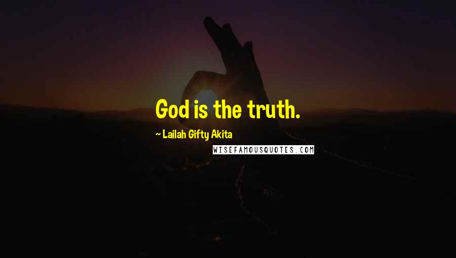 Lailah Gifty Akita Quotes: God is the truth.