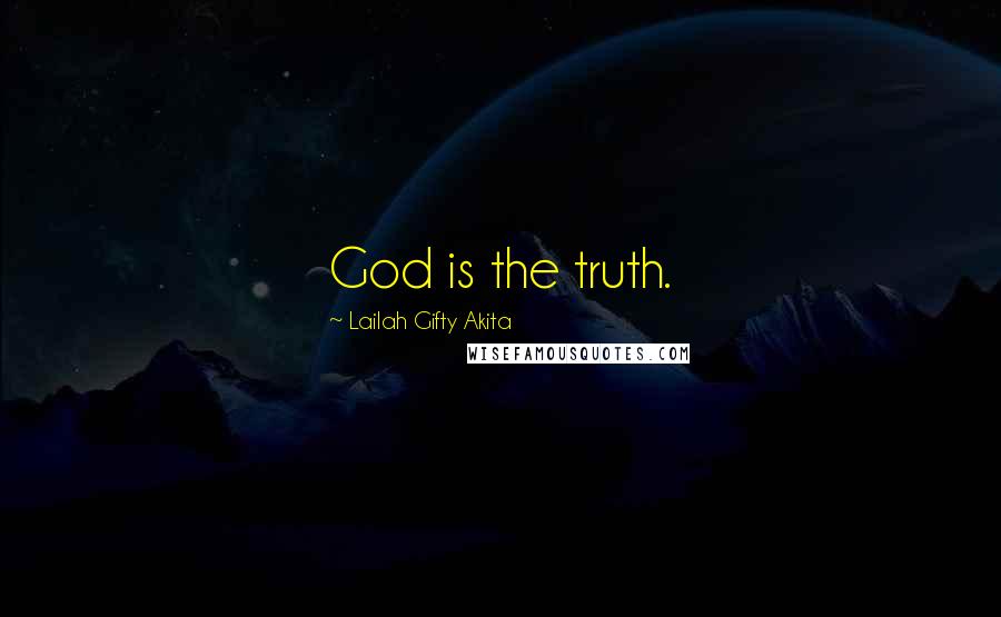 Lailah Gifty Akita Quotes: God is the truth.