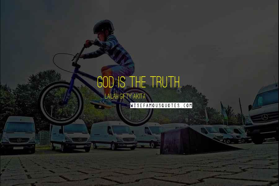 Lailah Gifty Akita Quotes: God is the truth.