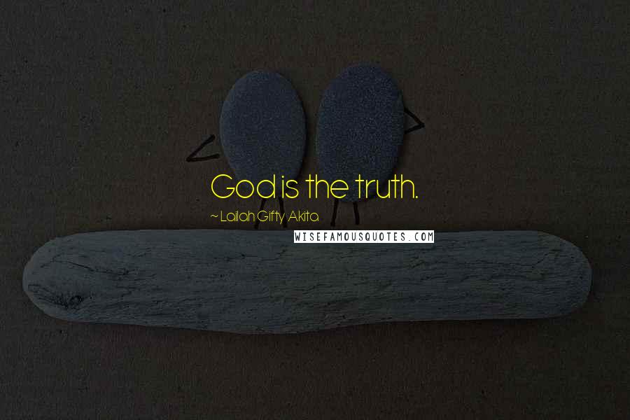 Lailah Gifty Akita Quotes: God is the truth.