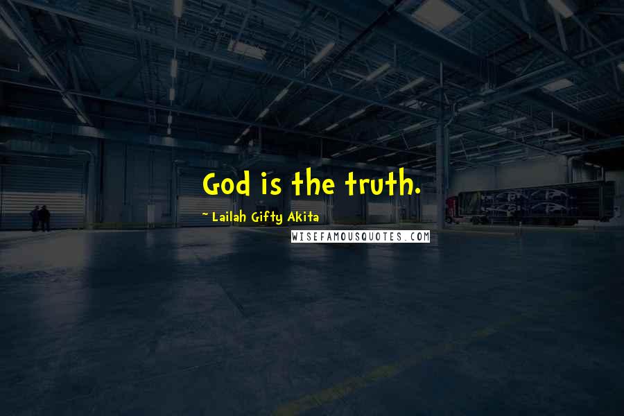 Lailah Gifty Akita Quotes: God is the truth.
