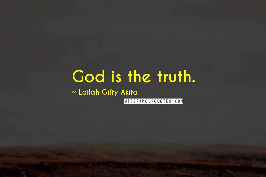 Lailah Gifty Akita Quotes: God is the truth.