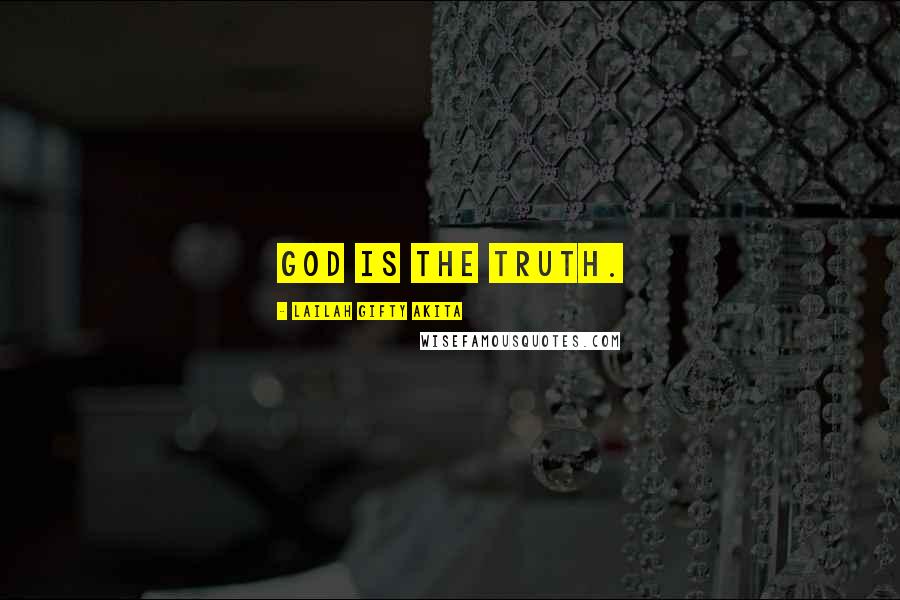 Lailah Gifty Akita Quotes: God is the truth.