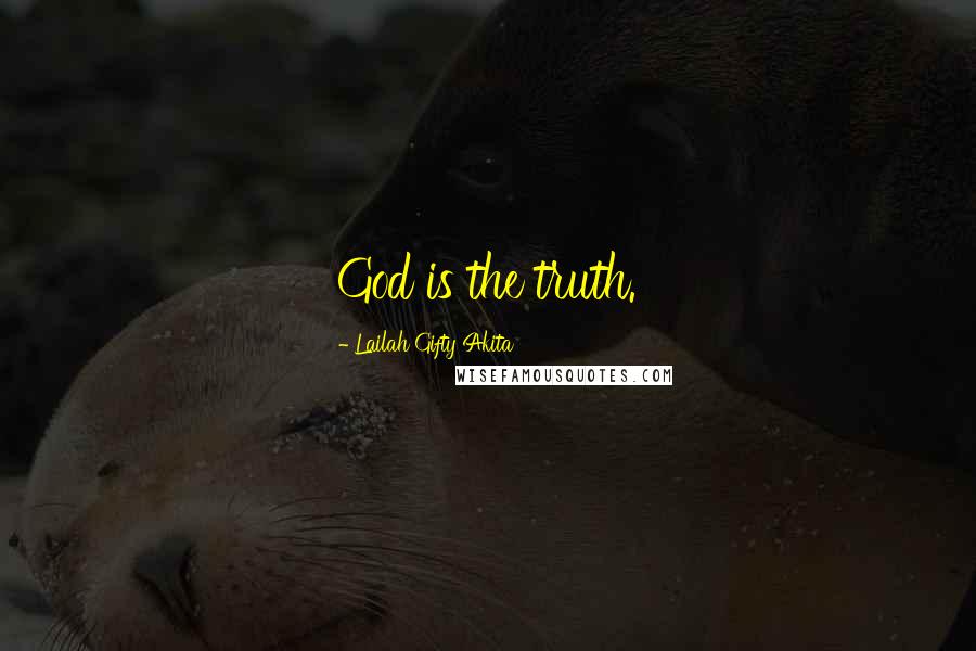 Lailah Gifty Akita Quotes: God is the truth.