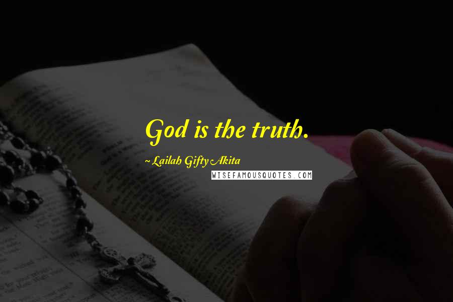 Lailah Gifty Akita Quotes: God is the truth.