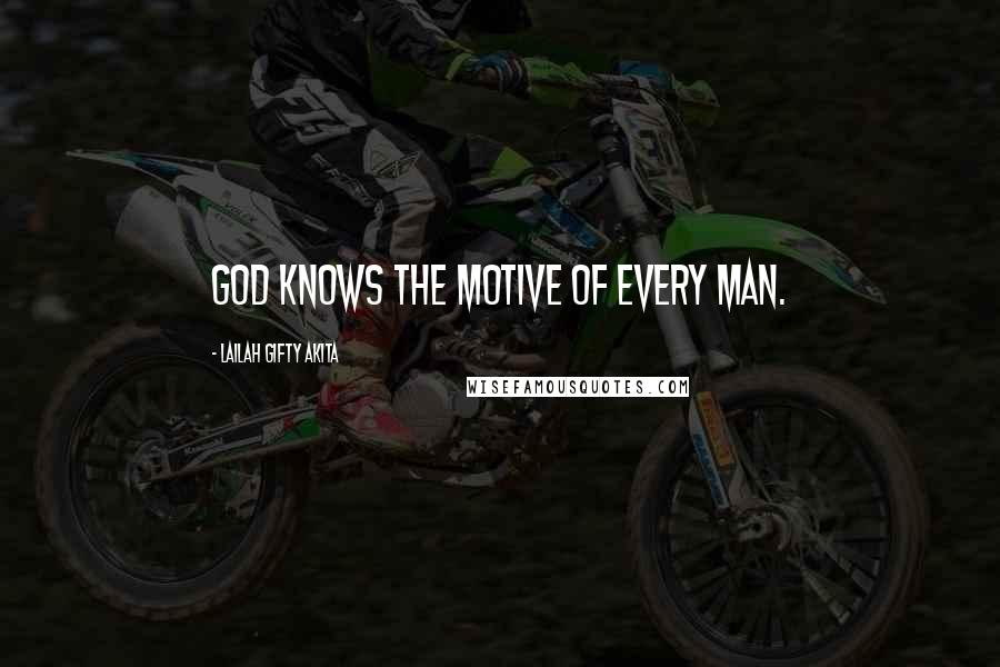 Lailah Gifty Akita Quotes: God knows the motive of every man.