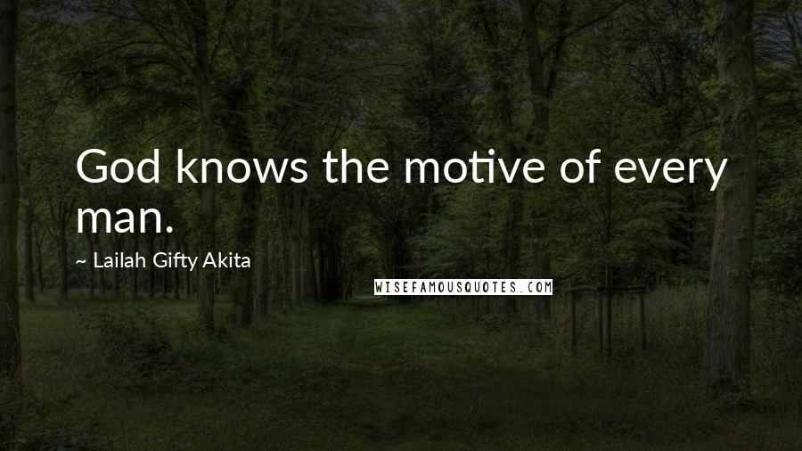 Lailah Gifty Akita Quotes: God knows the motive of every man.