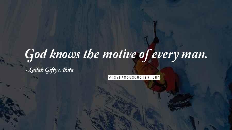 Lailah Gifty Akita Quotes: God knows the motive of every man.