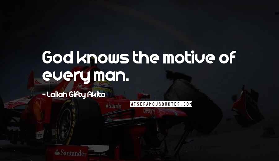 Lailah Gifty Akita Quotes: God knows the motive of every man.