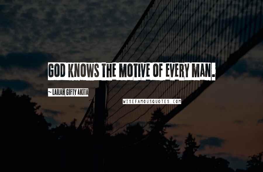 Lailah Gifty Akita Quotes: God knows the motive of every man.