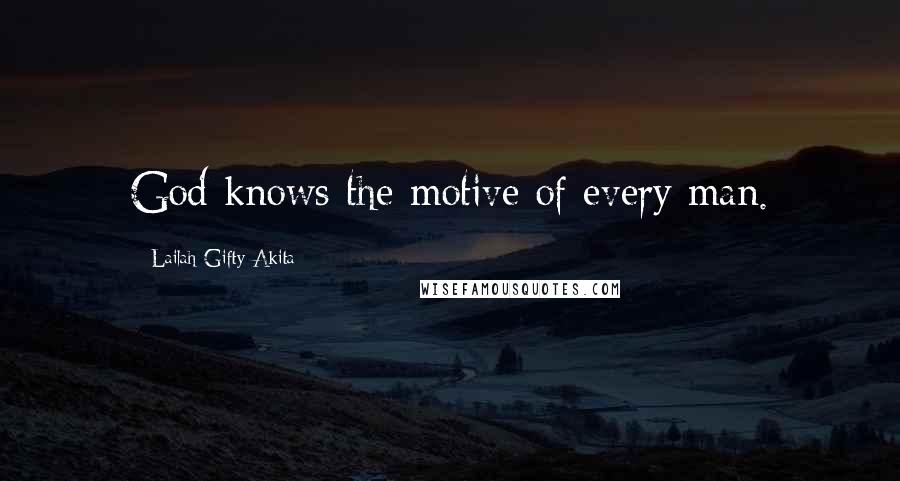 Lailah Gifty Akita Quotes: God knows the motive of every man.