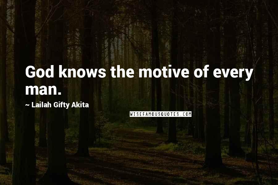 Lailah Gifty Akita Quotes: God knows the motive of every man.