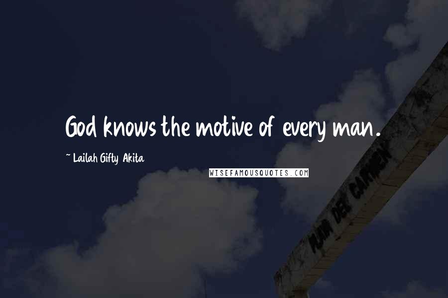 Lailah Gifty Akita Quotes: God knows the motive of every man.