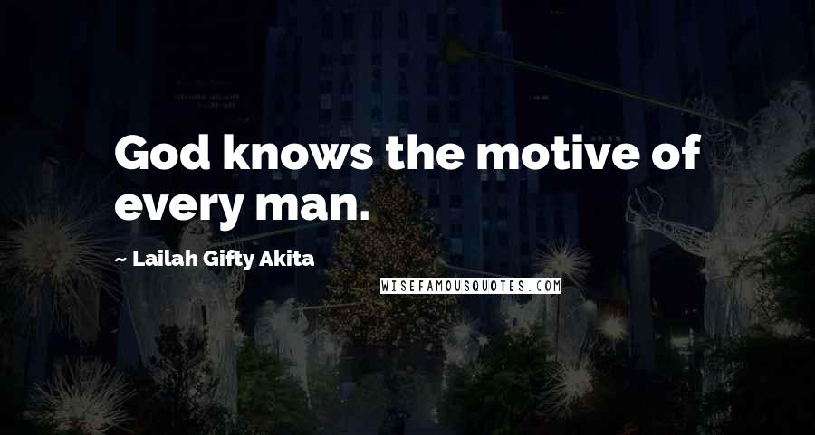 Lailah Gifty Akita Quotes: God knows the motive of every man.