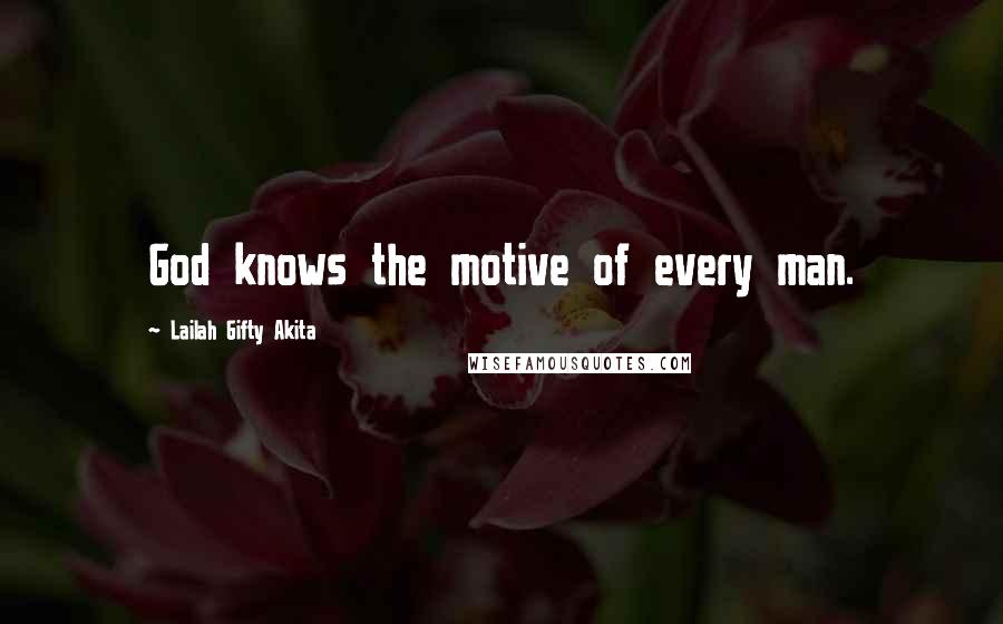 Lailah Gifty Akita Quotes: God knows the motive of every man.