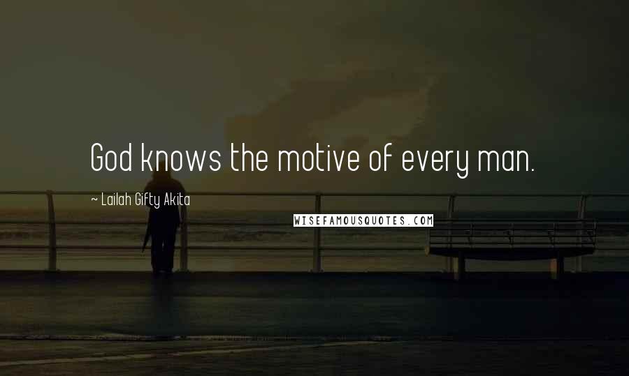 Lailah Gifty Akita Quotes: God knows the motive of every man.