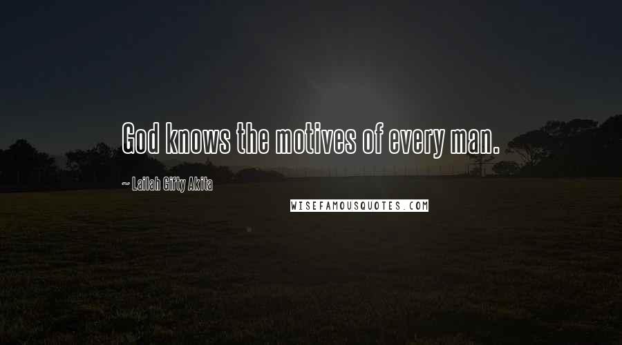 Lailah Gifty Akita Quotes: God knows the motives of every man.