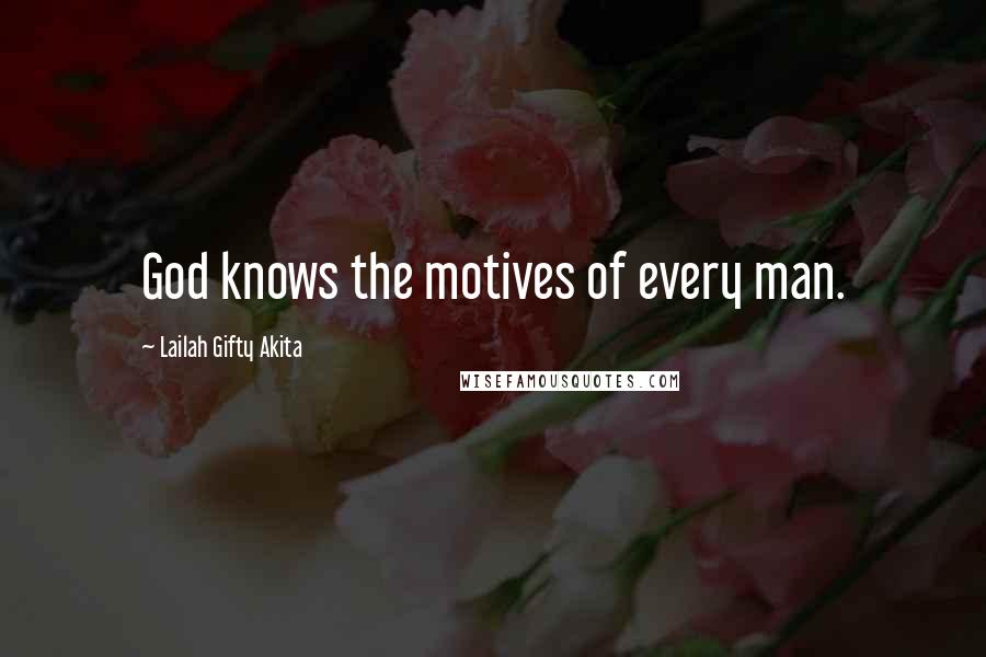 Lailah Gifty Akita Quotes: God knows the motives of every man.