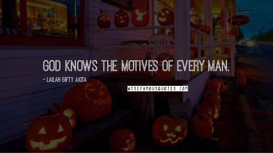 Lailah Gifty Akita Quotes: God knows the motives of every man.
