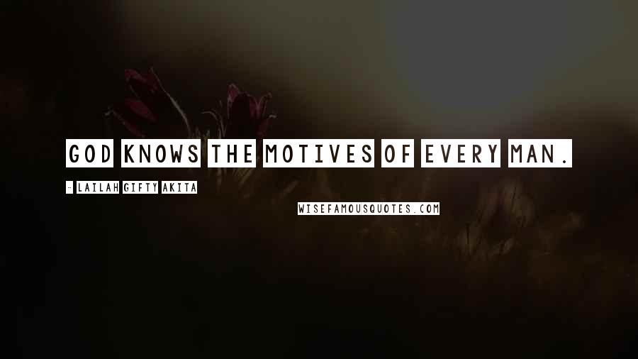 Lailah Gifty Akita Quotes: God knows the motives of every man.