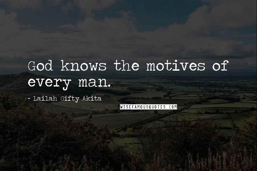 Lailah Gifty Akita Quotes: God knows the motives of every man.