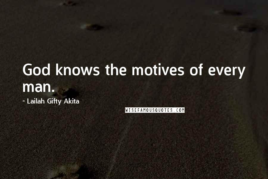 Lailah Gifty Akita Quotes: God knows the motives of every man.