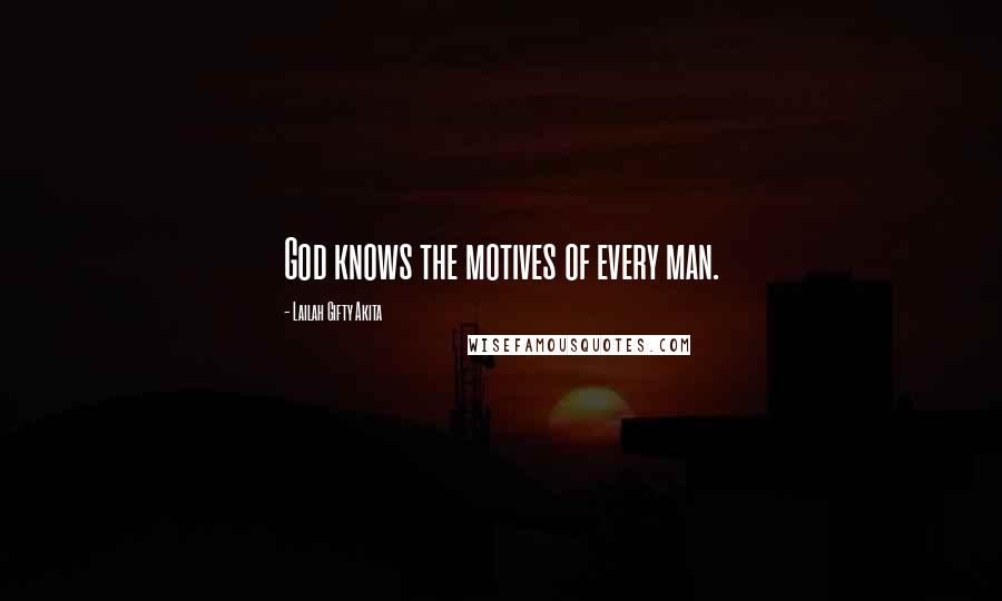 Lailah Gifty Akita Quotes: God knows the motives of every man.