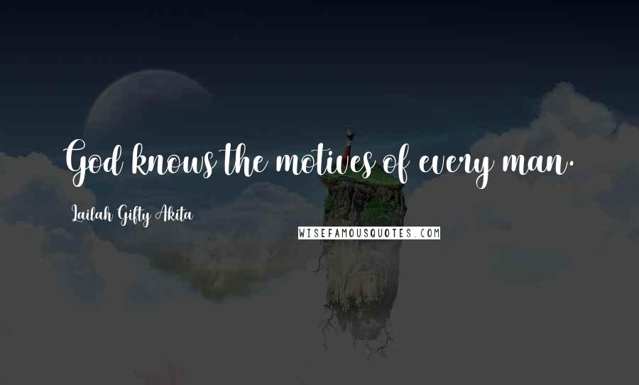 Lailah Gifty Akita Quotes: God knows the motives of every man.