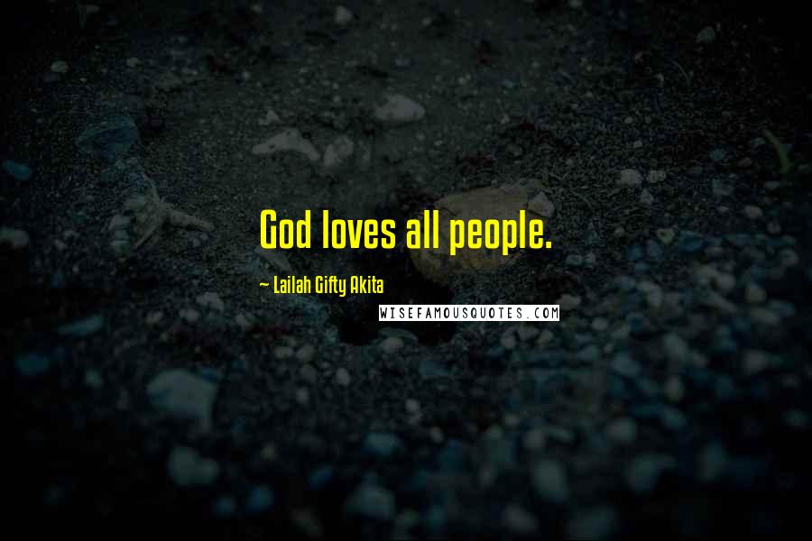 Lailah Gifty Akita Quotes: God loves all people.