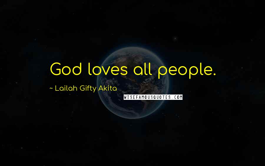 Lailah Gifty Akita Quotes: God loves all people.