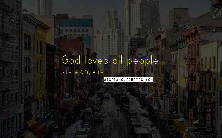 Lailah Gifty Akita Quotes: God loves all people.