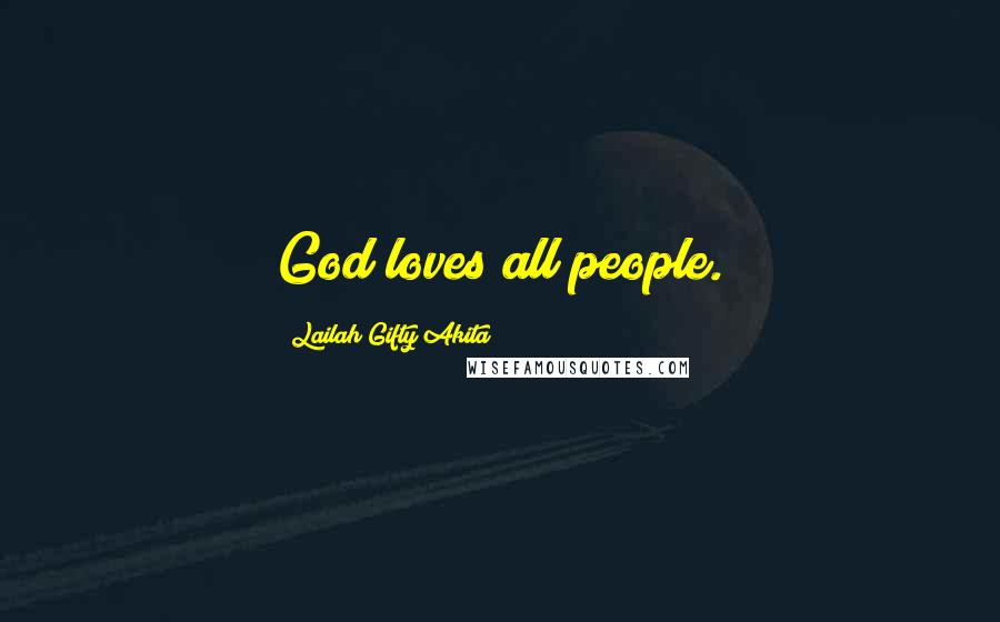 Lailah Gifty Akita Quotes: God loves all people.