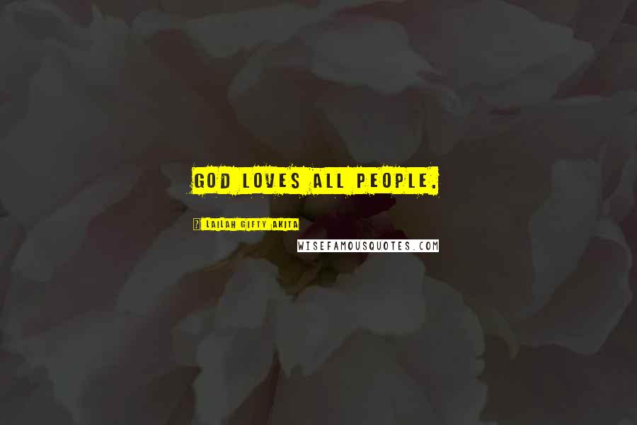 Lailah Gifty Akita Quotes: God loves all people.