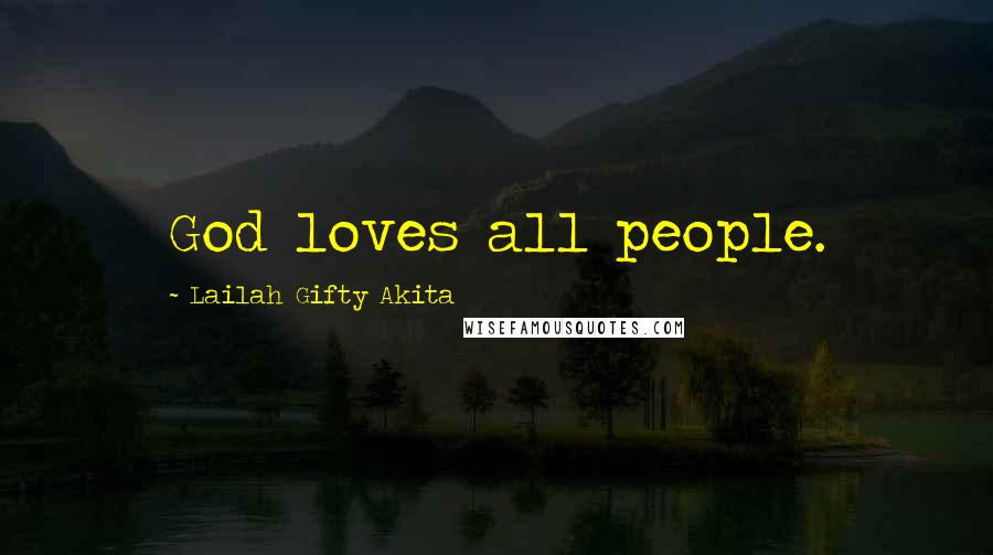 Lailah Gifty Akita Quotes: God loves all people.