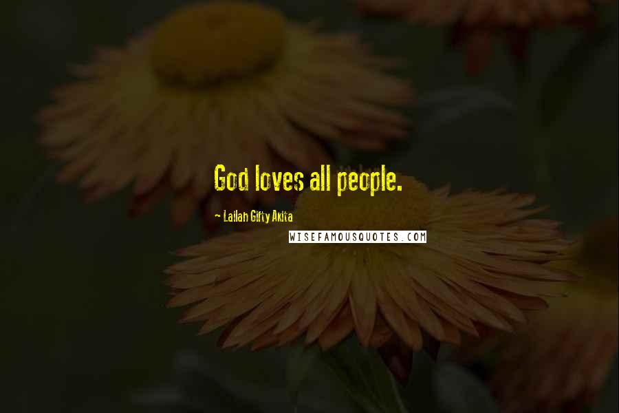 Lailah Gifty Akita Quotes: God loves all people.