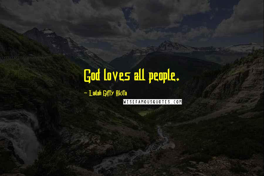 Lailah Gifty Akita Quotes: God loves all people.