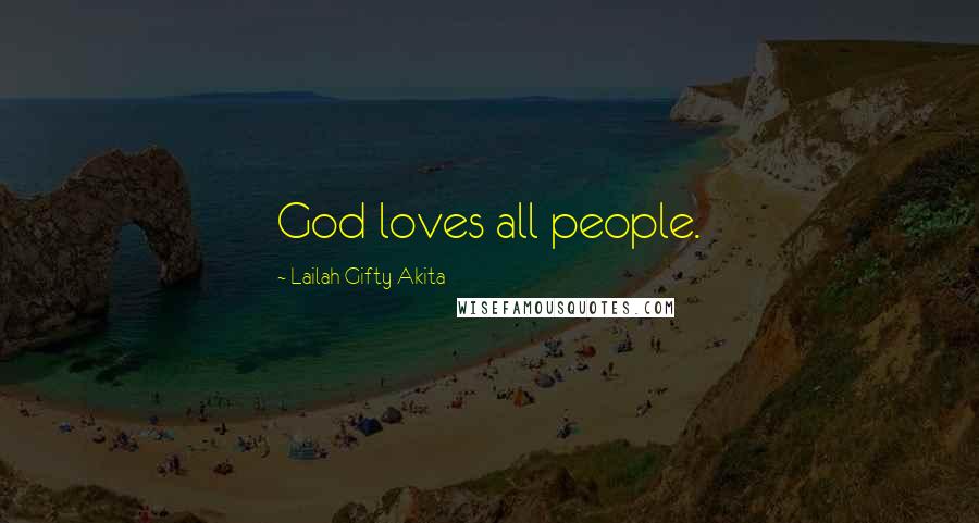Lailah Gifty Akita Quotes: God loves all people.
