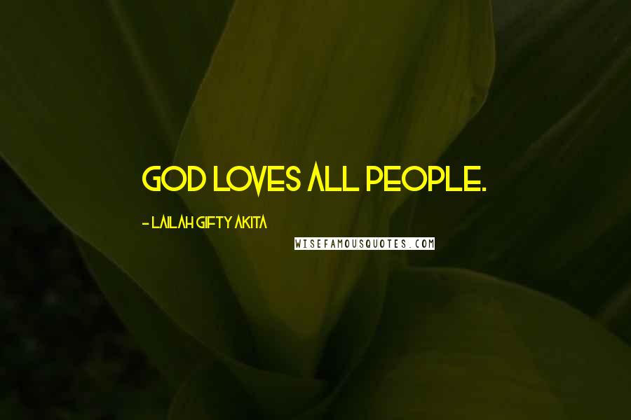 Lailah Gifty Akita Quotes: God loves all people.