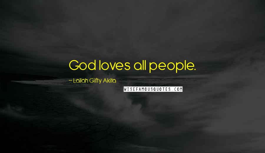 Lailah Gifty Akita Quotes: God loves all people.