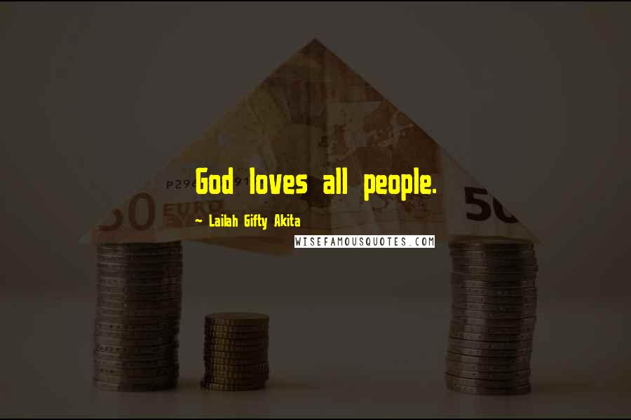 Lailah Gifty Akita Quotes: God loves all people.