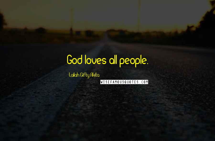 Lailah Gifty Akita Quotes: God loves all people.