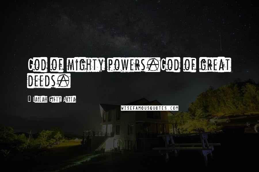 Lailah Gifty Akita Quotes: God of mighty powers.God of great deeds.