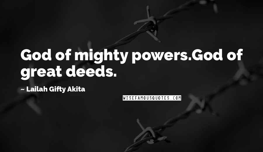 Lailah Gifty Akita Quotes: God of mighty powers.God of great deeds.