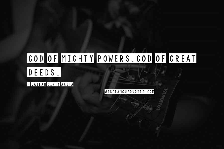 Lailah Gifty Akita Quotes: God of mighty powers.God of great deeds.