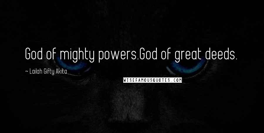 Lailah Gifty Akita Quotes: God of mighty powers.God of great deeds.