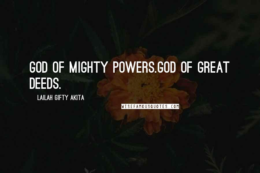 Lailah Gifty Akita Quotes: God of mighty powers.God of great deeds.