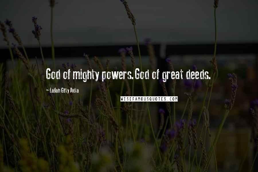 Lailah Gifty Akita Quotes: God of mighty powers.God of great deeds.