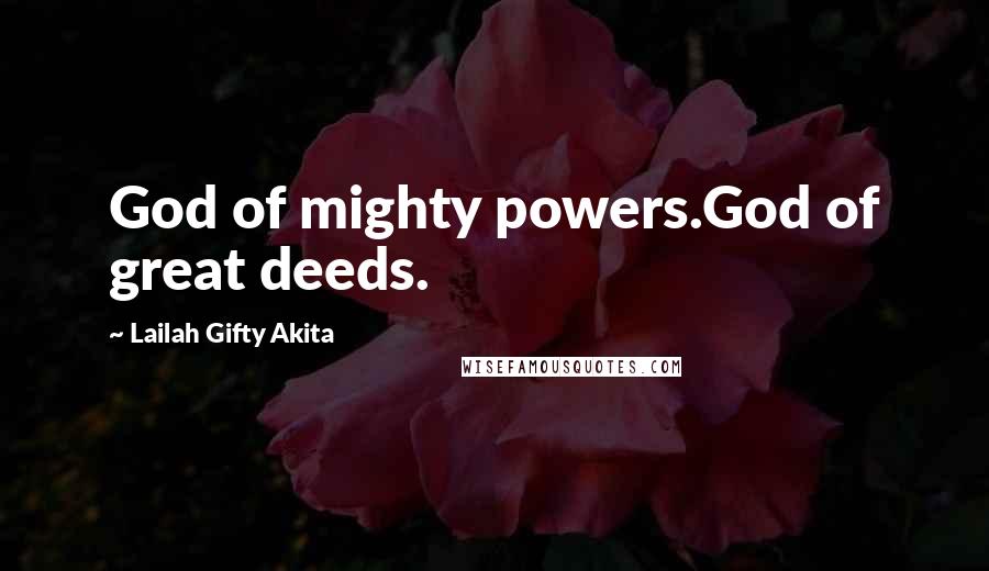 Lailah Gifty Akita Quotes: God of mighty powers.God of great deeds.